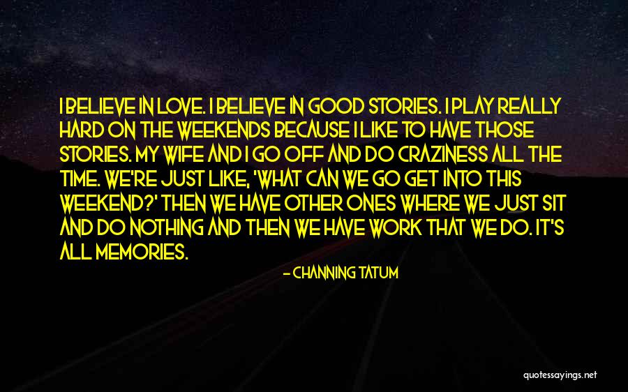 Work Hard Play Hard Love Hard Quotes By Channing Tatum Work Hard Play Hard Love Hard Quotes By Channing Tatum