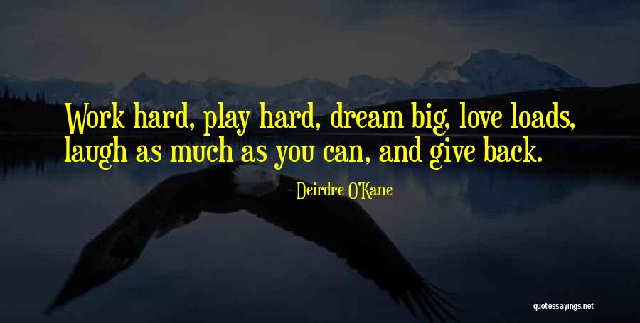 Work Hard Play Hard Love Hard Quotes By Deirdre O'Kane Work Hard Play Hard Love Hard Quotes By Deirdre O'Kane