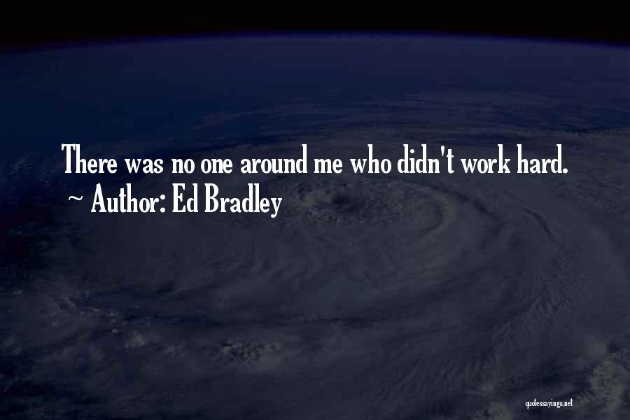 Work Hard Quotes By Ed Bradley