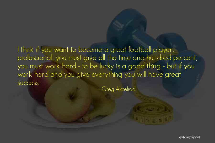 Work Hard You Will Success Quotes By Greg Akcelrod