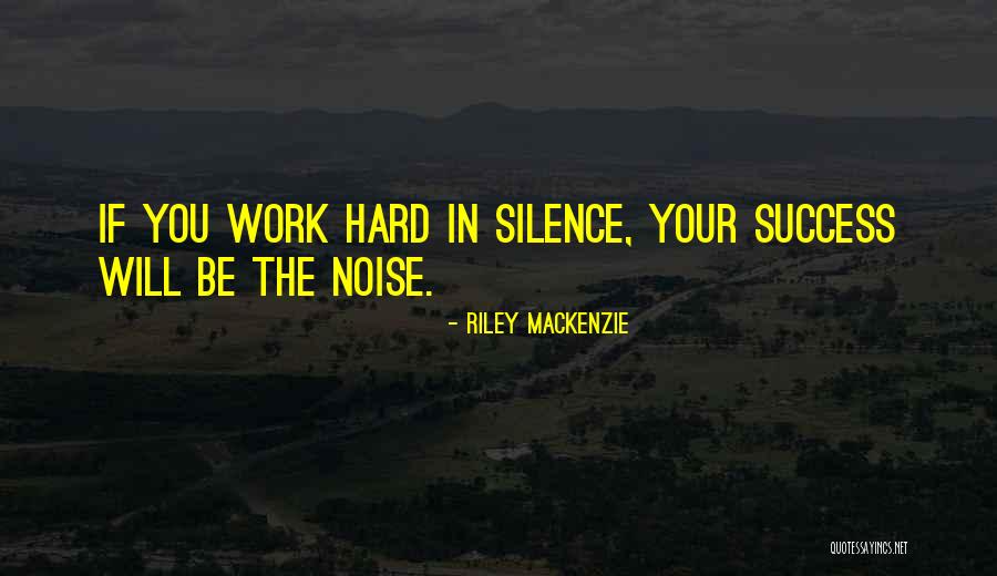 Work Hard You Will Success Quotes By Riley Mackenzie