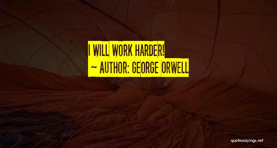 Work Harder Quotes By George Orwell