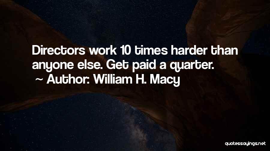 Work Harder Quotes By William H. Macy