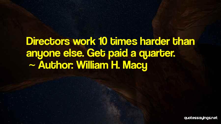 Work Harder Than Anyone Quotes By William H. Macy