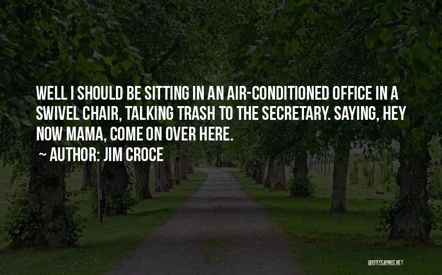 Work Here I Come Quotes By Jim Croce