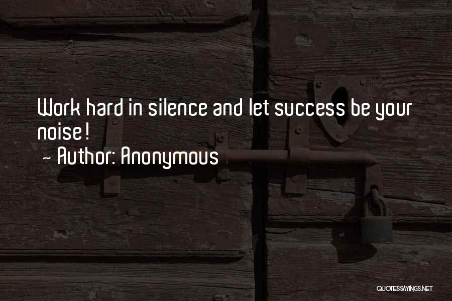 Work In Silence Quotes By Anonymous