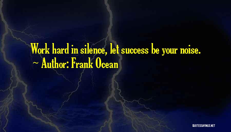 Work In Silence Quotes By Frank Ocean