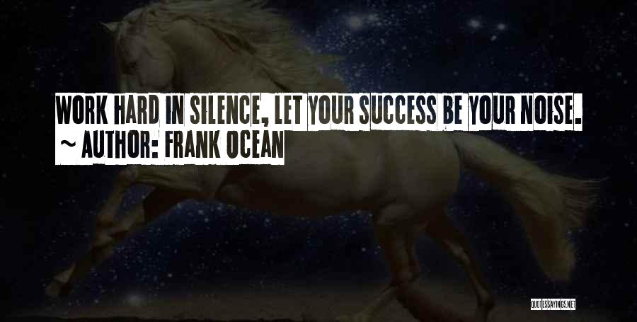 Work In Silence Quotes By Frank Ocean