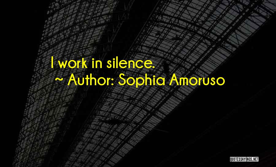 Work In Silence Quotes By Sophia Amoruso