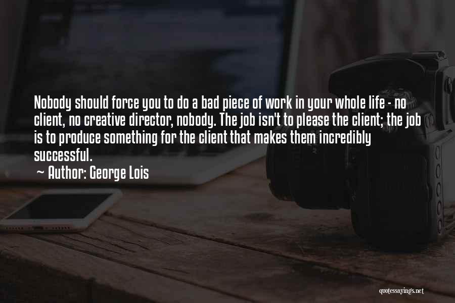 Work Is Bad Quotes By George Lois