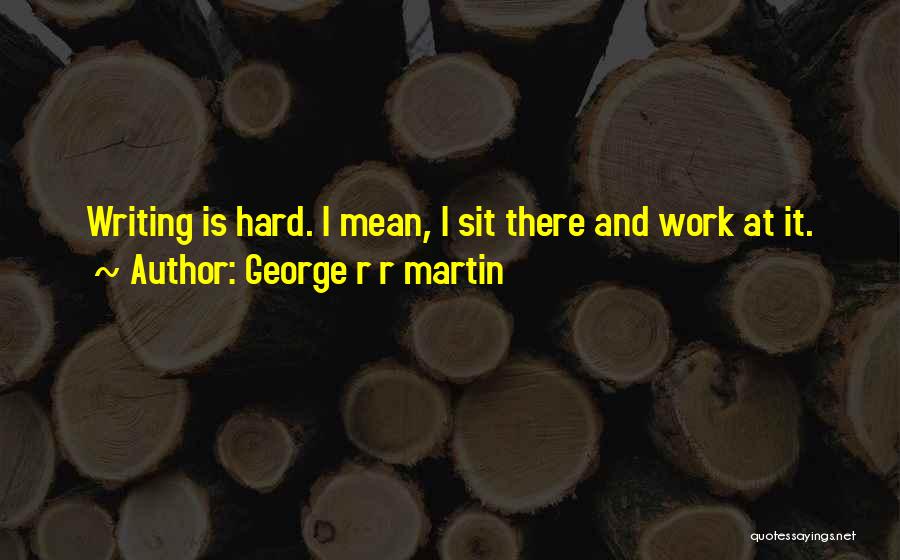 Work Is Hard Quotes By George R R Martin