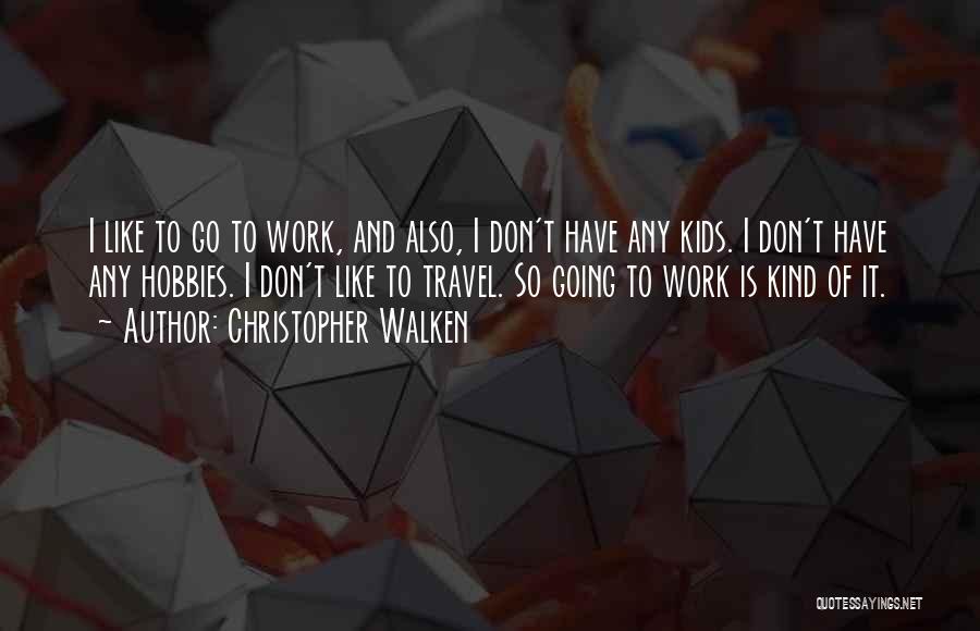 Work Is Like Quotes By Christopher Walken