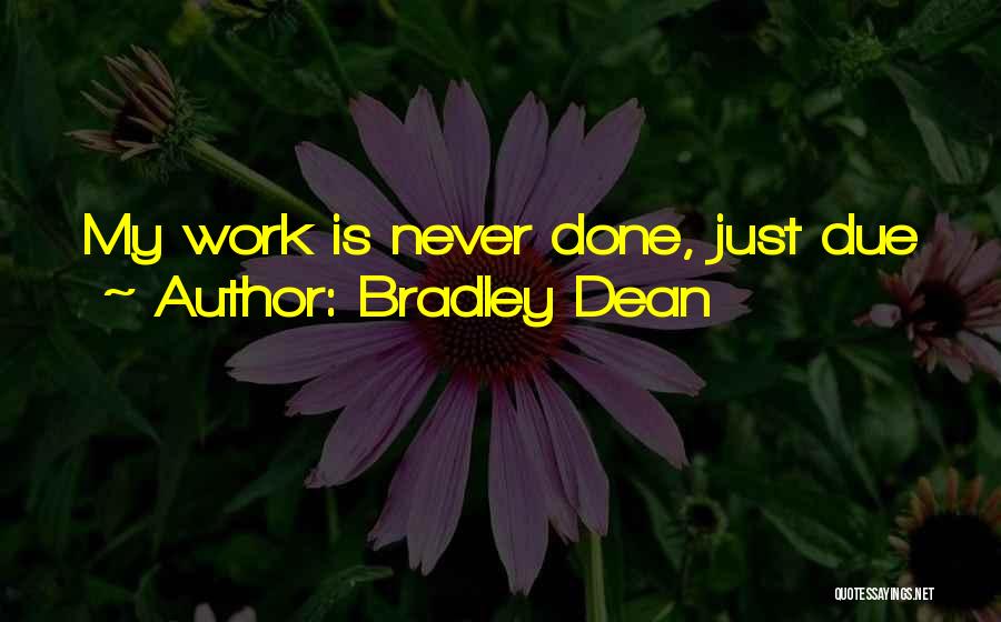 Work Is Never Done Quotes By Bradley Dean