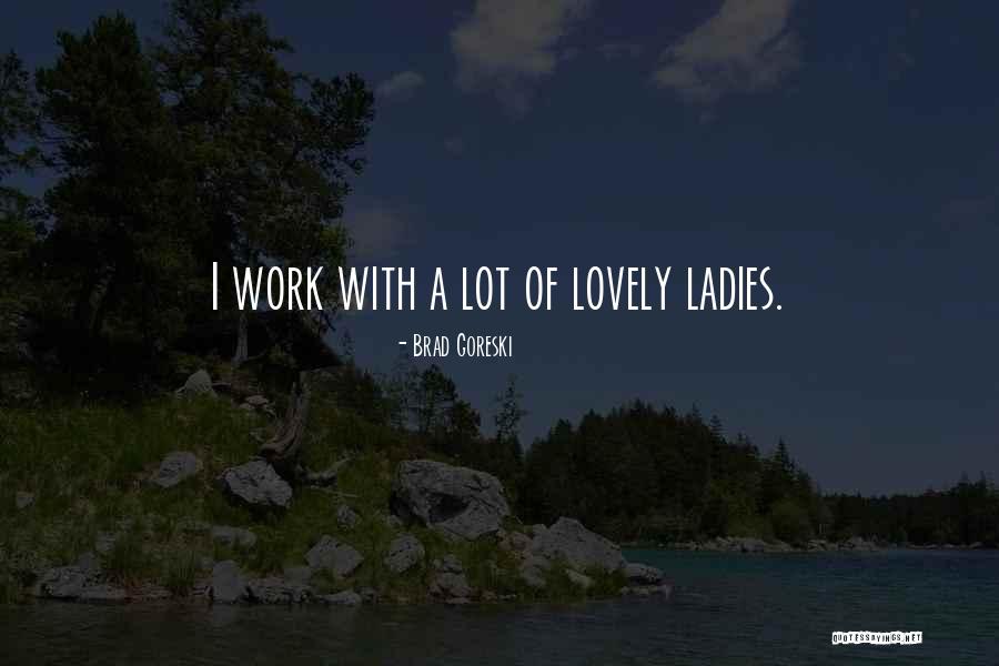 Work Ladies Quotes By Brad Goreski