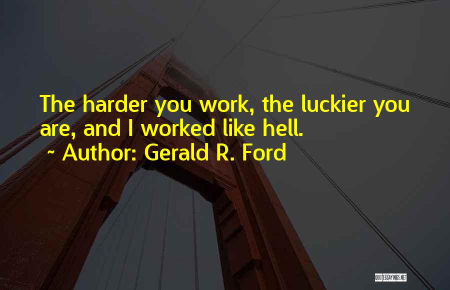 Work Like Hell Quotes By Gerald R. Ford