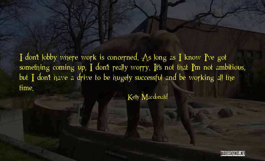 Work Lobby Quotes By Kelly Macdonald Work Lobby Quotes By Kelly Macdonald