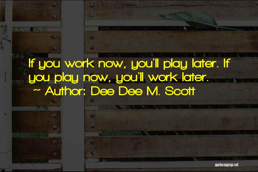 Work Now Play Later Quotes By Dee Dee M. Scott