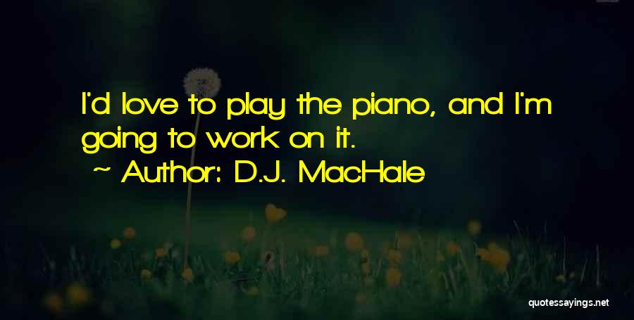 Work Play Love Quotes By D.J. MacHale