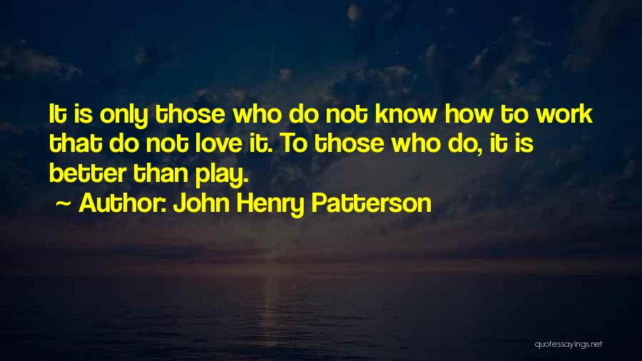 Work Play Love Quotes By John Henry Patterson