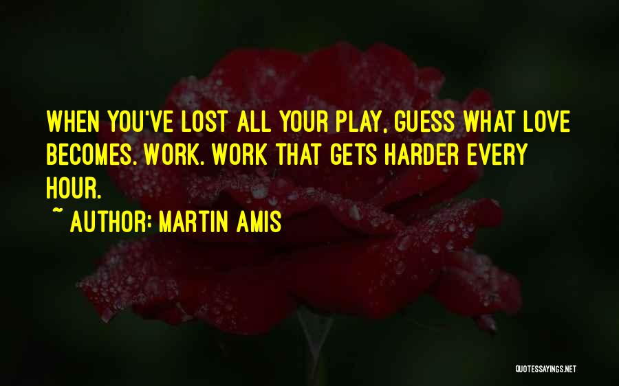 Work Play Love Quotes By Martin Amis