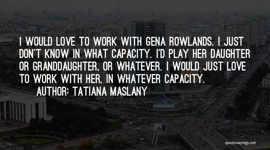 Work Play Love Quotes By Tatiana Maslany