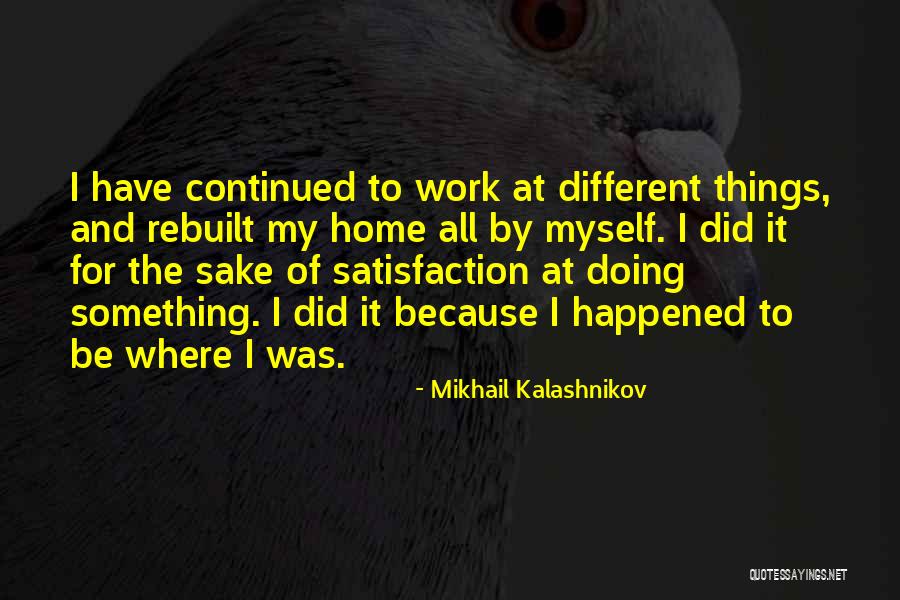 Work Satisfaction Quotes By Mikhail Kalashnikov Work Satisfaction Quotes By Mikhail Kalashnikov