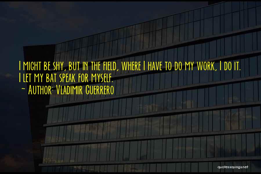 Work Shy Quotes By Vladimir Guerrero