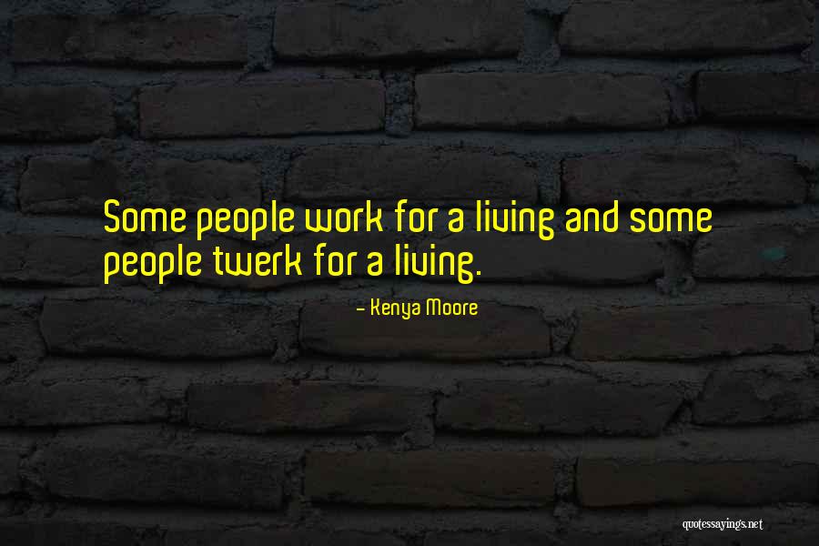 Work Something Go On And Twerk Quotes By Kenya Moore Work Something Go On And Twerk Quotes By Kenya Moore