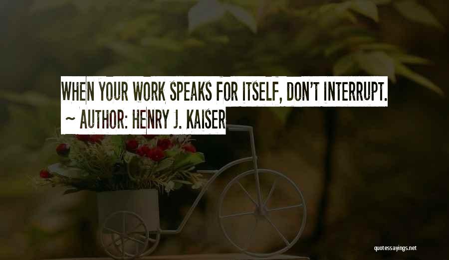 Work Speaks For Itself Quotes By Henry J. Kaiser