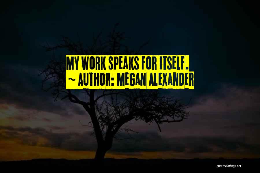 Work Speaks For Itself Quotes By Megan Alexander