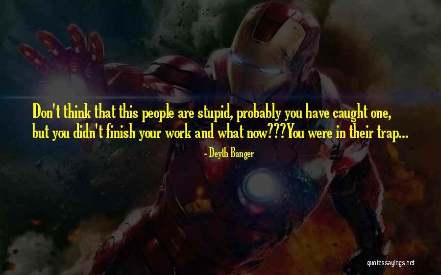 Work Stupid People Quotes By Deyth Banger Work Stupid People Quotes By Deyth Banger