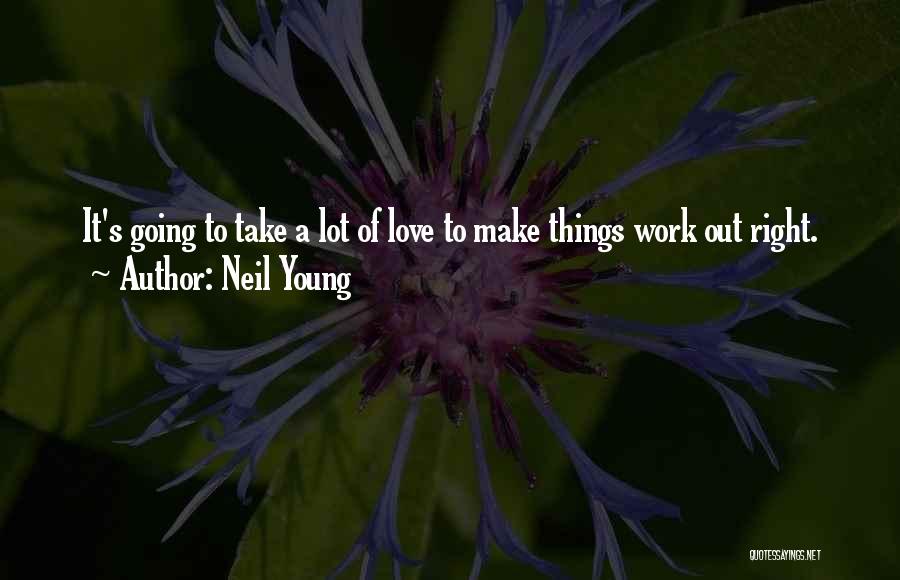 Work Things Out Love Quotes By Neil Young