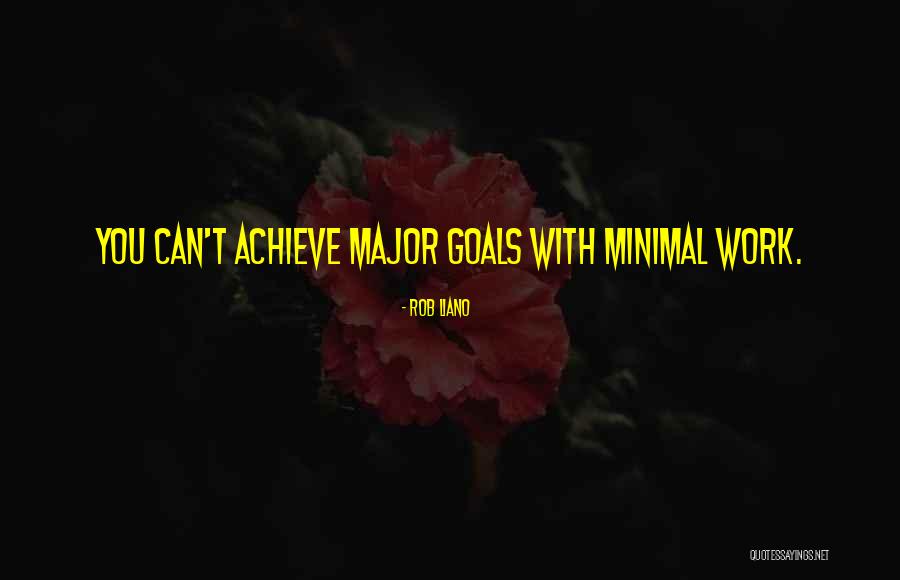 Work To Achieve Your Goals Quotes By Rob Liano Work To Achieve Your Goals Quotes By Rob Liano