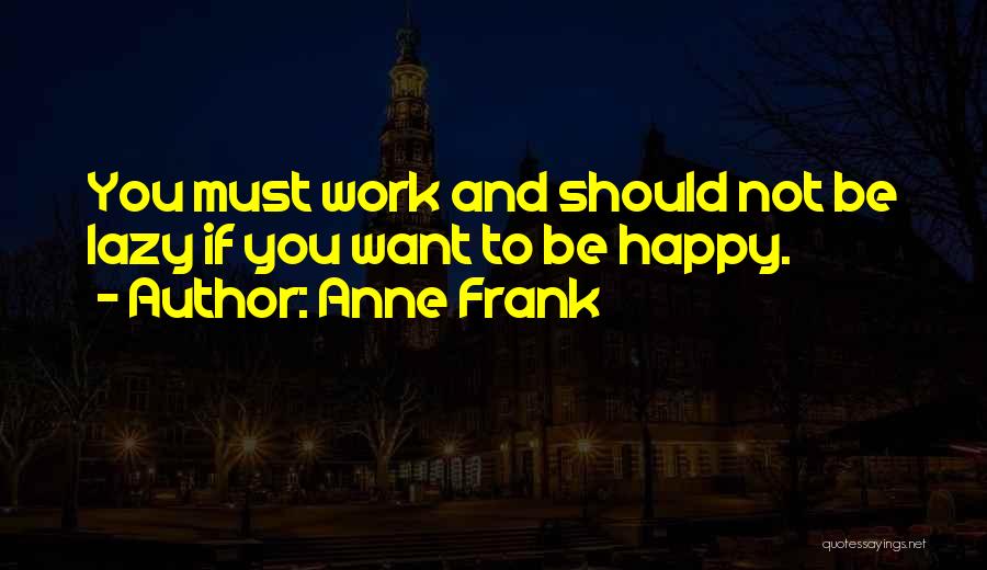 Work To Be Happy Quotes By Anne Frank