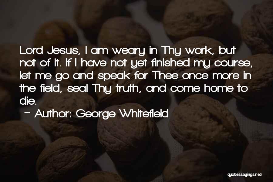 Work Weary Quotes By George Whitefield