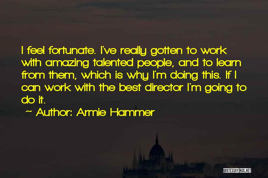 Work With The Best Quotes By Armie Hammer