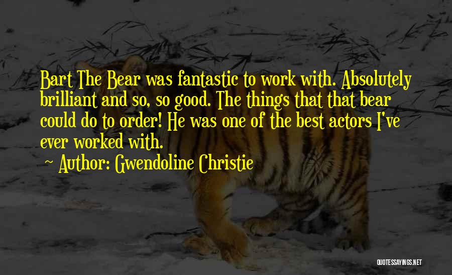 Work With The Best Quotes By Gwendoline Christie
