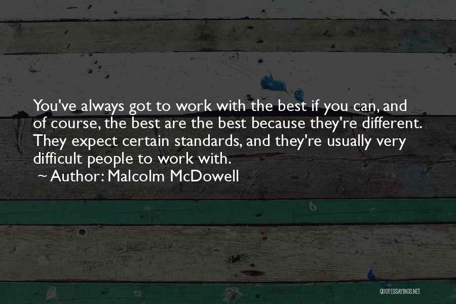 Work With The Best Quotes By Malcolm McDowell