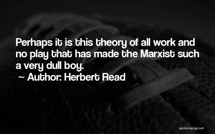 Work Work And No Play Quotes By Herbert Read