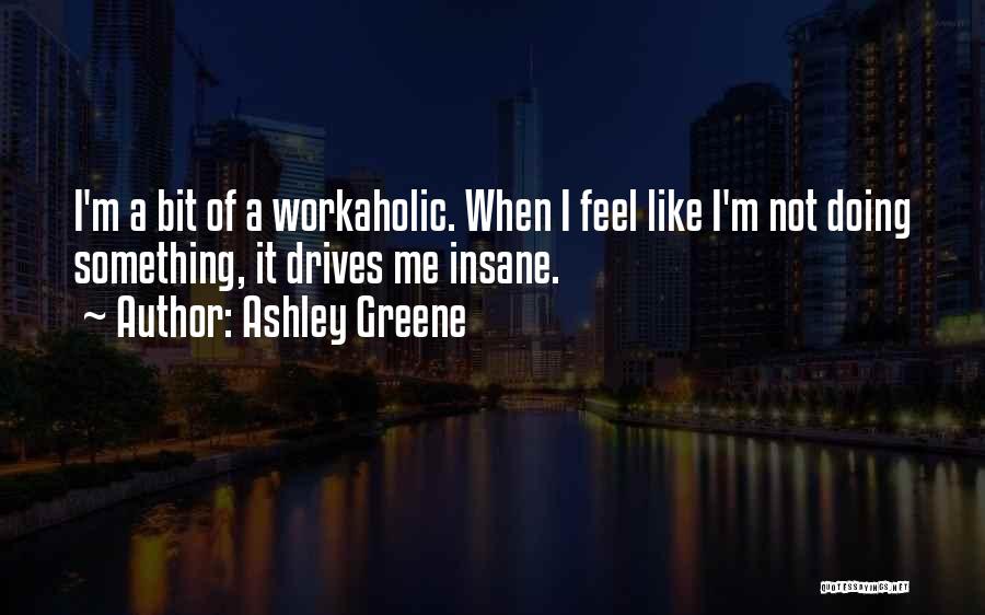 Workaholic Quotes By Ashley Greene