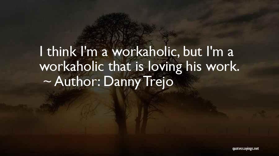 Workaholic Quotes By Danny Trejo