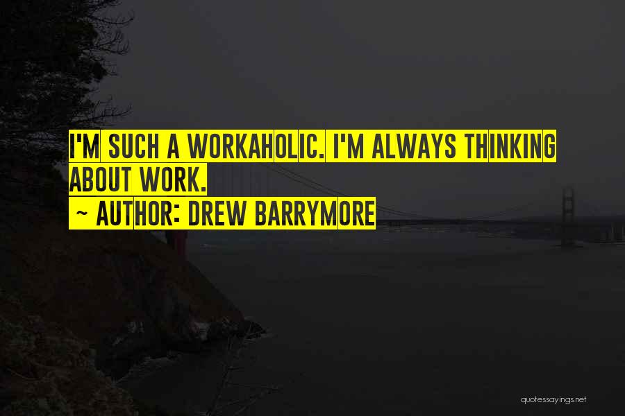 Workaholic Quotes By Drew Barrymore