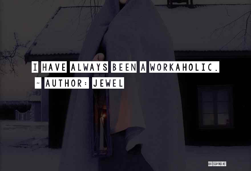 Workaholic Quotes By Jewel
