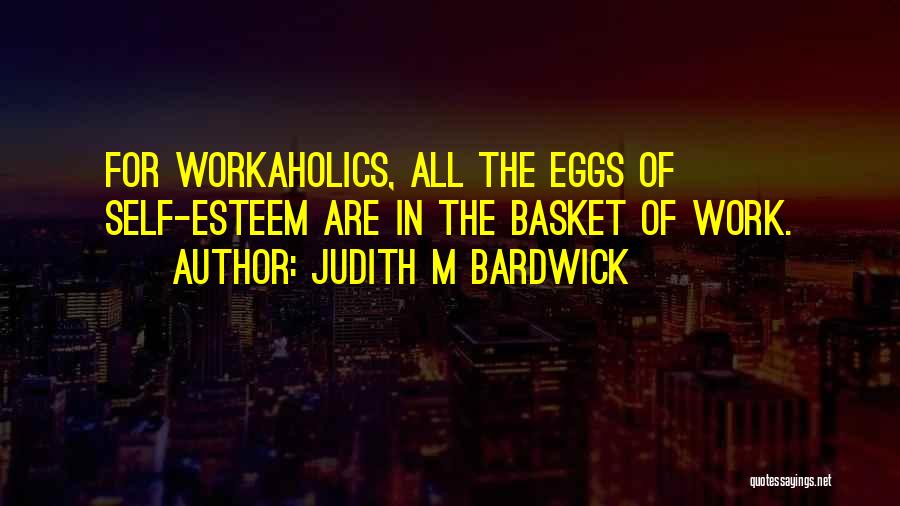 Workaholic Quotes By Judith M Bardwick