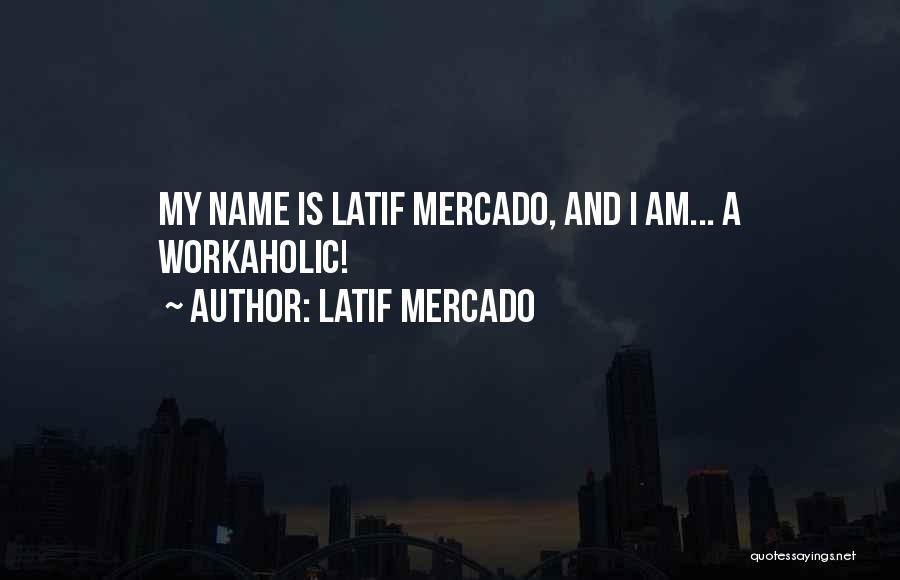 Workaholic Quotes By Latif Mercado