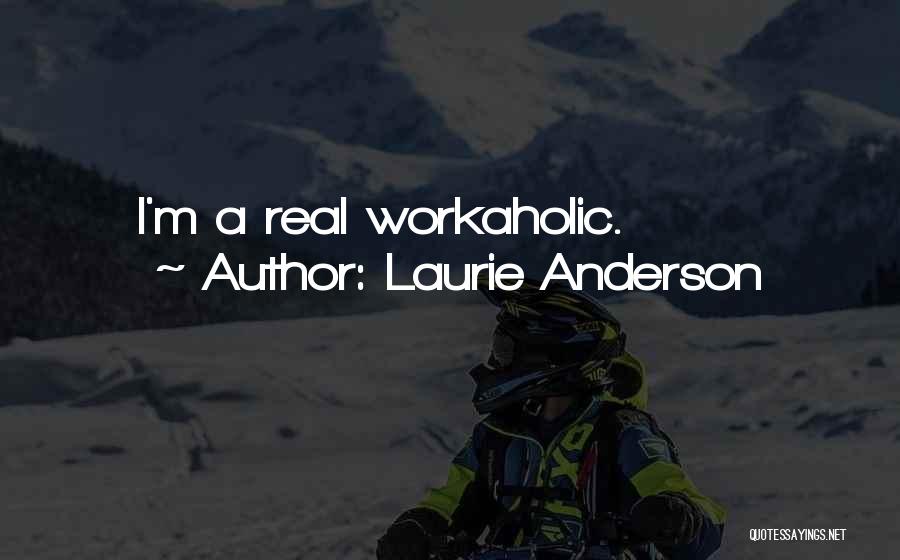 Workaholic Quotes By Laurie Anderson