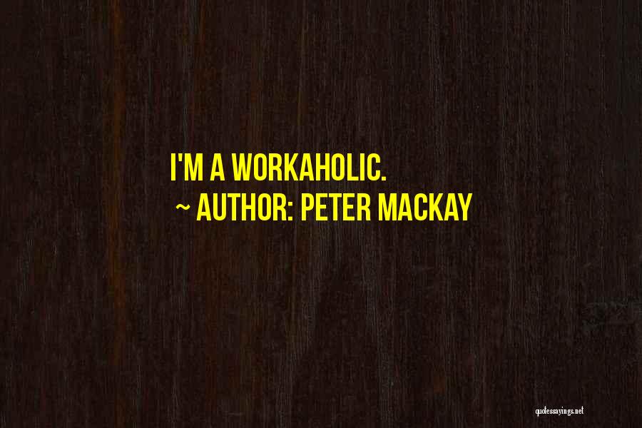 Workaholic Quotes By Peter MacKay