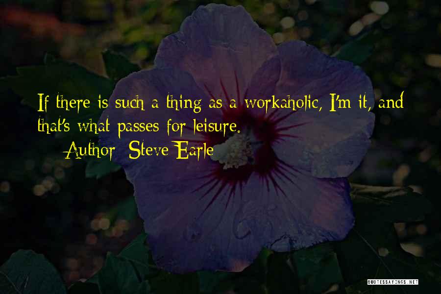 Workaholic Quotes By Steve Earle