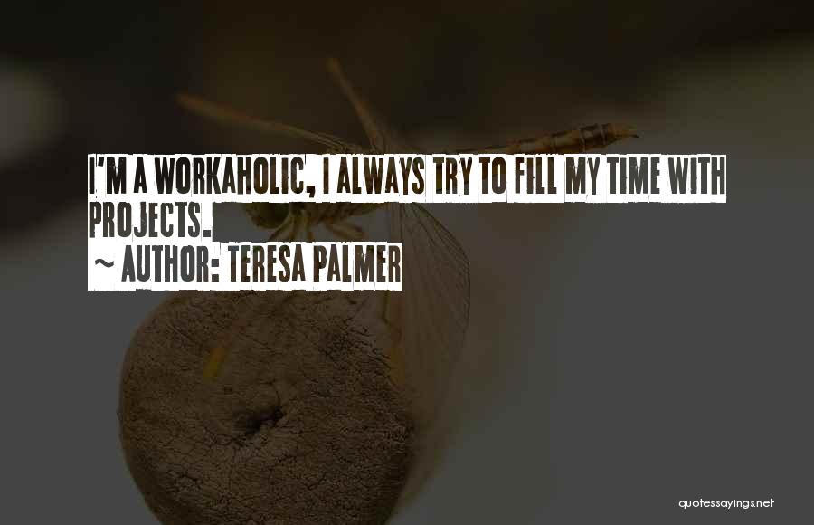 Workaholic Quotes By Teresa Palmer