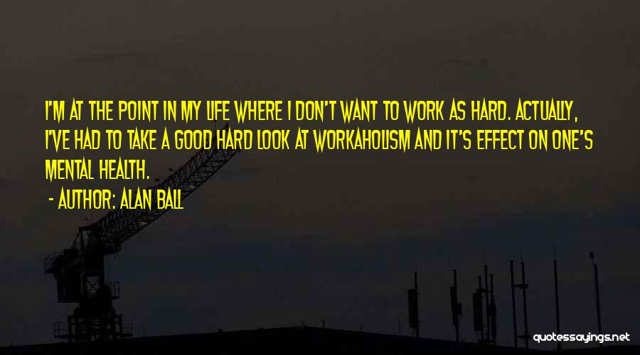 Workaholism Quotes By Alan Ball